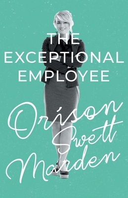 The Exceptional Employee by Orison Swett Marden