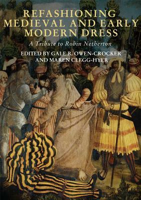 Refashioning Medieval and Early Modern Dress: A Tribute to Robin Netherton by 