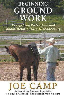 Beginning Ground Work: Everything We've Learned About Relationship and Leadership by Joe Camp