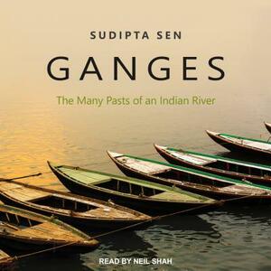Ganges: The Many Pasts of an Indian River by Sudipta Sen