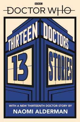 Doctor Who : Thirteen Doctors 13 Stories by Naomi Alderman