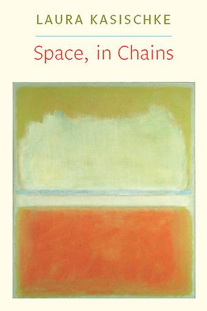 Space, in Chains by Laura Kasischke