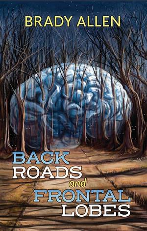Back Roads and Frontal Lobes by Cemetery Dance Publications, Brady Allen, Brady Allen