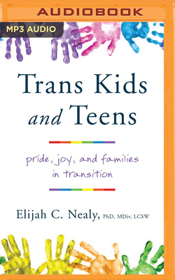 Trans Kids and Teens: Pride, Joy, and Families in Transition by Elijah C. Nealy