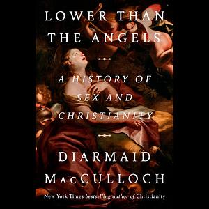 Lower than the Angels: A History of Sex and Christianity by Diarmaid MacCulloch