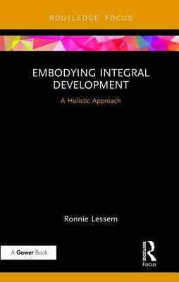 Embodying Integral Development: A Holistic Approach by Ronnie Lessem