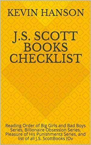 J.S. Scott Books Checklist: Reading Order of Big Girls and Bad Boys Series, Billionaire Obsession Series, Pleasure of His Punishments Series, and list of all J.S. ScottBooks (Ov by Kevin Hanson