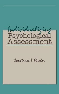 Individualizing Psychological Assessment: A Collaborative and Therapeutic Approach by Constance T. Fischer