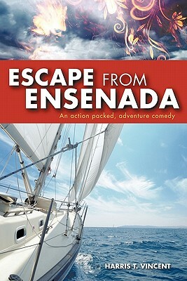 Escape from Ensenada: An Action Packed, Adventure Comedy by Harris T. Vincent