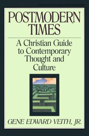 Postmodern Times: A Christian Guide to Contemporary Thought and Culture by Gene Edward Veith Jr., Marvin Olasky