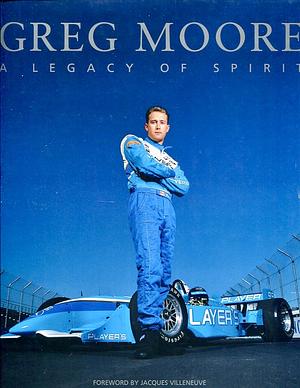 Greg Moore: A Legacy of Spirit by Dan Proudfoot, Gordon Kirby, Jim Taylor