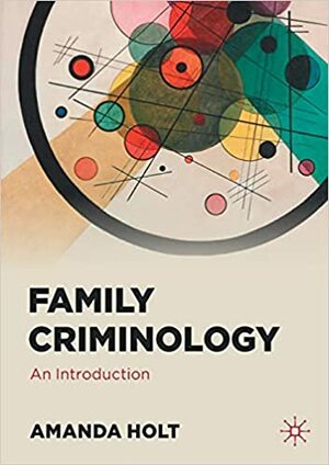 Family Criminology: An Introduction by Amanda Holt