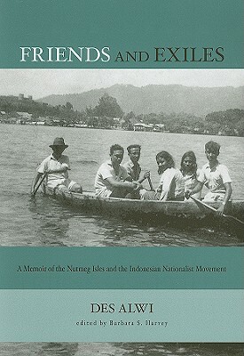 Friends and Exiles: A Memoir of the Nutmeg Isles and the Indonesian Nationalist Movement by Des Alwi