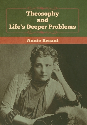 Theosophy and Life's Deeper Problems by Annie Besant