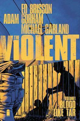 The Violent, Volume 1: Blood Like Tar by Adam Gorham, Ed Brisson