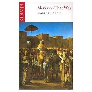 Morrocco that was by Walter Burton Harris, Walter Burton Harris