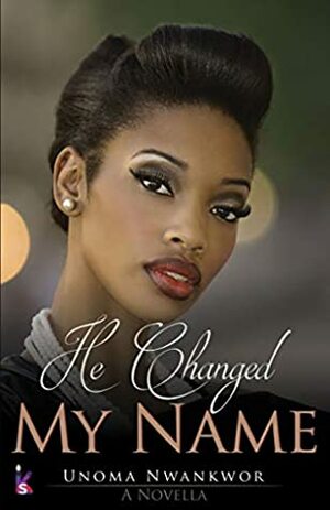 He Changed My Name by Unoma Nwankwor