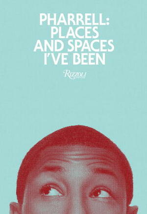 Pharrell: Places and Spaces I've Been by Ambra Medda, Pharrell Williams, Nigo, Takashi Murakami, Jay-Z