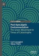 Post-Apocalyptic Environmentalism: The Green Movement in Times of Catastrophe by Håkan Thörn, Carl Cassegård