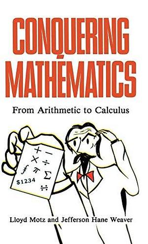 Conquering Mathematics: From Arithmetic to Calculus by Jefferson Hane Weaver