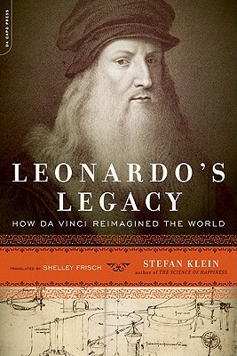 Leonardo's Legacy: How Da Vinci Reimagined the World by Stefan Klein