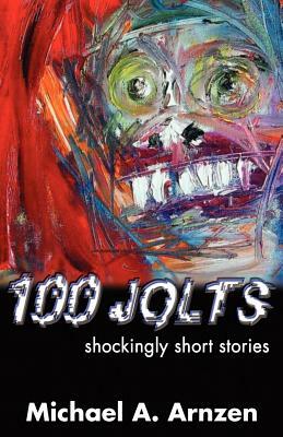100 Jolts: Shockingly Short Stories by Michael a. Arnzen