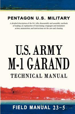 U.S. Army M-1 Garand Technical Manual: Field Manual 23-5 by Pentagon U. S. Military