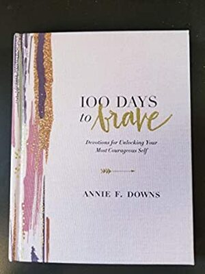 100 Days to Brave by Annie F. Downs