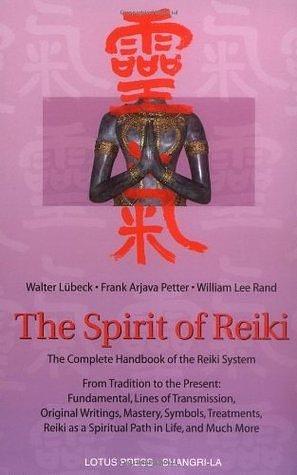 The Spirit Of Reiki: From Tradition to the Present Fundamental Lines of Transmission, Original Writings, Mastery, Symbols, Treatments, Reiki as a Spiritual ... in Life, and Much More by William Lee Rand, Walter Lübeck, Walter Lübeck, Frank Arjava Petter