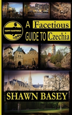 A Facetious Guide to Czechia: Not to miss daytrips and overnights from Prague by Shawn Basey