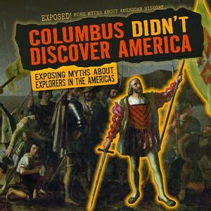 Columbus Didn't Discover America: Exposing Myths about Explorers in the Americas by Janey Levy