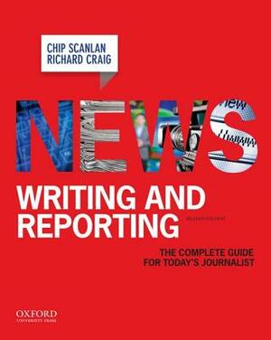 News Writing and Reporting: The Complete Guide for Today's Journalist by Richard Craig, Chip Scanlan