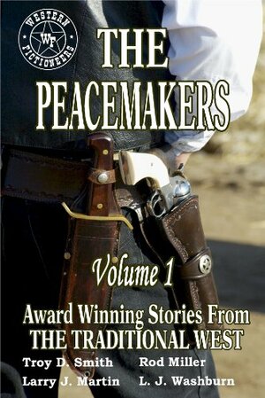 The Peacemakers by Troy D. Smith, Rod Miller, Larry Jay Martin, L.J. Washburn