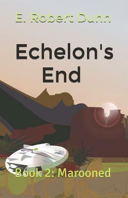 Echelon's End Book 2: Marooned by E. Robert Dunn