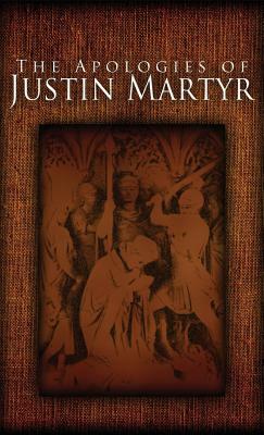 The Apologies of Justin Martyr by Justin Martyr