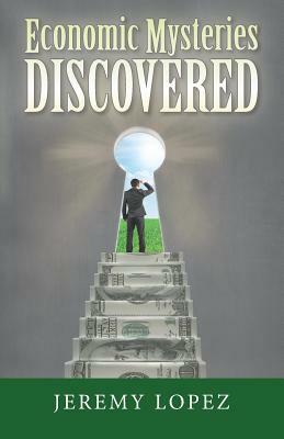 Economic Mysteries Discovered by Jeremy Lopez