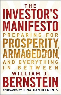 The Investor's Manifesto: Preparing for Prosperity, Armageddon, and Everything in Between by William J. Bernstein