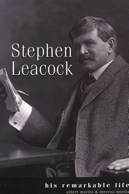 Leacock: His Remarkable Life: His Remarkable Life by Albert Moritz, Theresa Moritz