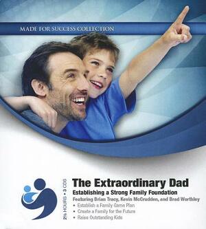 The Extraordinary Dad: Establishing a Strong Family Foundation by Made for Success