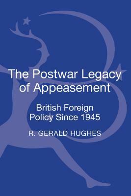 The Postwar Legacy of Appeasement: British Foreign Policy Since 1945 by R. Gerald Hughes
