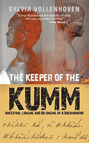 The Keeper of the Kumm: Ancestral longing and belonging of a Boesmankind by Sylvia Vollenhoven