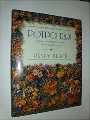 The Book Of Potpourri: Fragrant Flower Mixes For Scenting & Decorating The Home by Penny Black