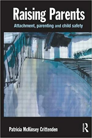 Raising Parents: Attachment, Parenting and Child Safety by Patricia McKinsey Crittenden