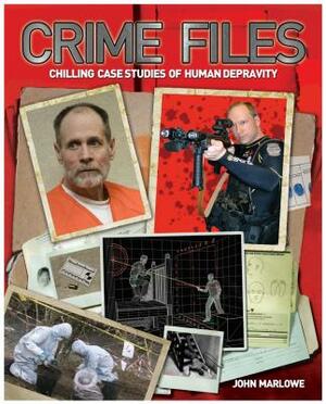 Crime Files: Chilling Case Studies of Human Depravity by John Marlowe
