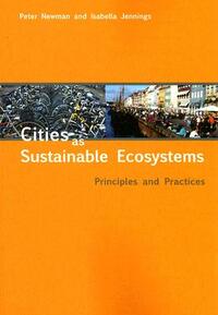 Cities as Sustainable Ecosystems: Principles and Practices by Peter Newman, Isabella Jennings