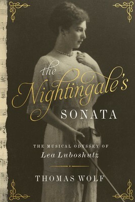 The Nightingale's Sonata: The Musical Odyssey of Lea Luboshutz by Thomas Wolf