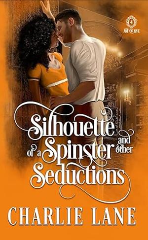 Silhouette of a Spinster and Other Seductions by Charlie Lane