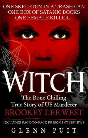 Witch: The Bone Chilling True Story of US Murderer Brookey Lee West by Glenn Puit