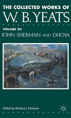 The Collected Works of W.B. Yeats: Volume XII: John Sherman and Dhoya by W.B. Yeats