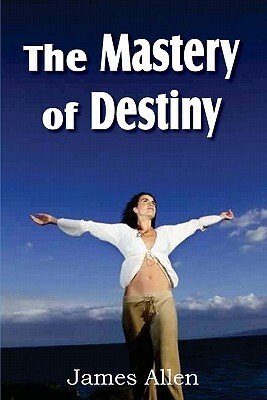 The Mastery of Destiny by James Allen